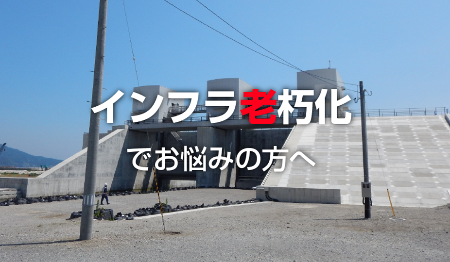 インフラ老朽化でお悩みの方へ